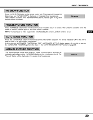 Page 2929
BASIC OPERATION
USA
Press the FREEZE button on the remote control unit to freeze the picture on screen. This function is cancelled when the
FREEZE button is pressed again or  any other button is pressed.
NOTE:Your computer or video equipment is not affected by this function, and will continue to run.
NO SHOW FUNCTION
NORMAL PICTURE FUNCTION
FREEZE PICTURE FUNCTION
AUTO IMAGE FUNCTION
Press the NO SHOW button on the remote control unit. The screen will change into
black image and the NO SHOW is...