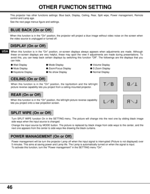 Page 4646
OTHER FUNCTION SETTING
USA
This projector has other functions settings: Blue back, Display, Ceiling, Rear, Split wipe, Power management, Remote
control and Lamp age.
See the next page menus figure and settings.
TB
TB
LRLR
BLUE BACK (On or Off)
SPLIT WIPE (On or Off)
REAR (On or Off)
CEILING (On or Off)
DISPLAY (On or Off)
POWER MANAGEMENT (On or Off)
When this function is in the On position, the projector will project a blue image without video noise on the screen when
the video source is unplugged or...