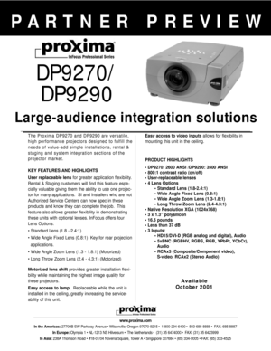 Page 1The Proxima DP9270 and DP9290 are versatile,
high performance projectors designed to fulfill the
needs of value-add simple installations, rental &
staging and system integration sections of the
projector market.
KEY FEATURES AND HIGHLIGHTS
User replaceable lensfor greater application flexibility.
Rental & Staging customers will find this feature espe-
cially valuable giving them the ability to use one projec-
tor for many applications.  SI and Installers who are not
Authorized Service Centers can now...