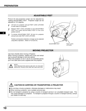 Page 1010
PREPARATION
NOTE :THIS PROJECTOR SHOULD BE SET IN THE WAY
INDICATED. PROJECTION LAMP MAY MALFUNCTION.
CAUTION IN CARRYING OR TRANSPORTING A PROJECTOR
Do not drop or bump a projector, otherwise damages or malfunctions may result.
When carrying a projector, use a suitable carrying case.
Do not transport a projector by using a courier or transport service in an unsuitable transport case.  This
may cause damage to a projector.  To transport a projector through a courier or transport service, consult...