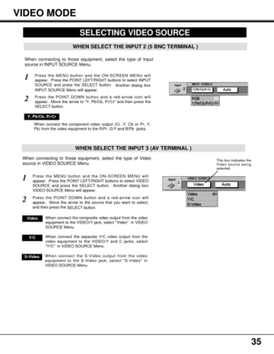 Page 3535
VIDEO MODE
Press the MENU button and the ON-SCREEN MENU will
appear.  Press the POINT LEFT/RIGHT buttons to select VIDEO
SOURCE and press the SELECT button.  Another dialog box
VIDEO SOURCE Menu will appear. 
Press the POINT DOWN button and a red-arrow icon will
appear. Move the arrow to the source that you want to select,
and then press the 
SELECT button.  
1
2
This box indicates the
Video source being
selected.
SELECTING VIDEO SOURCE
When connecting to those equipment, select the type of Video...