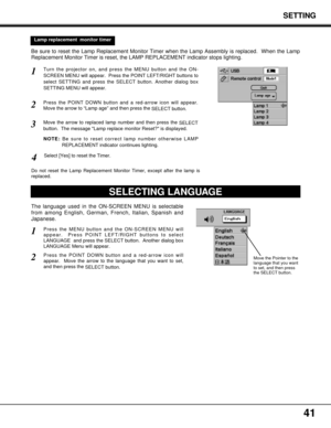 Page 4141
Lamp replacement  monitor timer 
SELECTING LANGUAGE
Press the MENU button and the ON-SCREEN MENU will
appear.  Press POINT LEFT/RIGHT buttons to select
LANGUAGE  and press the SELECT button.  Another dialog box
LANGUAGE Menu will appear. 
Press the POINT DOWN button and a red-arrow icon will
appear.  Move the arrow to the language that you want to set,
and then press the 
SELECT button.
1
2
The language used in the ON-SCREEN MENU is selectable
from among English, German, French, Italian, Spanish and...