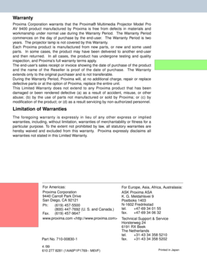 Page 58Proxima Corporation warrants that the Proxima® Multimedia Projector Model Pro
AV 9400 product manufactured by Proxima is free from defects in materials and
workmanship under normal use during the Warranty Period.  The Warranty Period
commences on the day of purchase by the end-user.  The Warranty Period is two
years.  The projector lamp is not covered by this Warranty.
Each Proxima product is manufactured from new parts, or new and some used
parts.  In some cases, the product may have been delivered to...
