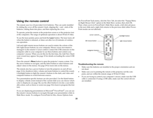 Page 2425
Using the remote controlThe remote uses two (2) provided AAA batteries. They are easily installed 
by sliding the cover off the remote’s back, aligning the + and - ends of the 
batteries, sliding them into place, and then replacing the cover.
To operate, point the remote at the projection screen or at the projector (not 
at the computer). The range of optimum operation is about 30 feet (9.14m).
To use the laser pointer, press and hold the Laser button. The laser turns off 
when the button is released,...