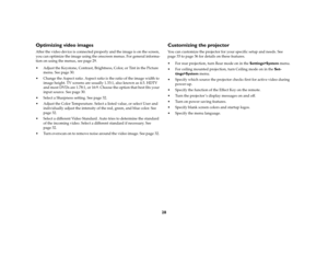 Page 2728
Optimizing video imagesAfter the video device is connected properly and the image is on the screen, 
you can optimize the image using the onscreen menus. For general informa-
tion on using the menus, see page 29.
Adjust the Keystone, Contrast, Brightness, Color, or Tint in the Picture 
menu. See page 30. 
Change the Aspect ratio. Aspect ratio is the ratio of the image width to 
image height. TV screens are usually 1.33:1, also known as 4:3. HDTV 
and most DVDs are 1.78:1, or 16:9. Choose the option...