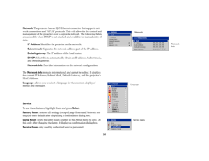 Page 3435
Network: The projector has an RJ45 Ethernet connector that supports net-
work connections and TCP/IP protocols. This will allow for the control and 
management of the projector over a corporate network. The following fields 
are accessible when DHCP is not checked and available for manual entry of 
data.
IP Address: Identifies the projector on the network.
Subnet mask: Separates the network address part of the IP address.
Default gateway: The IP address of the local router.
DHCP: Select this to...