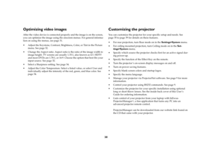 Page 3130
Optimizing video imagesAfter the video device is connected properly and the image is on the screen, 
you can optimize the image using the onscreen menus. For general informa-
tion on using the menus, see page 31.
 Adjust the Keystone, Contrast, Brightness, Color, or Tint in the Picture 
menu. See page 32. 
 Change the Aspect ratio. Aspect ratio is the ratio of the image width to 
image height. TV screens are usually 1.33:1, also known as 4:3. HDTV 
and most DVDs are 1.78:1, or 16:9. Choose the...