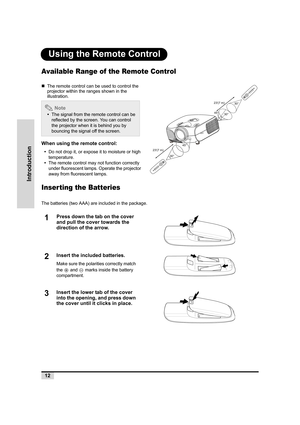 Page 1312
Introduction
Using the Remote Control
Available Range of the Remote Control
„The remote control can be used to control the 
projector within the ranges shown in the 
illustration.
When using the remote control:
•Do not drop it, or expose it to moisture or high 
temperature.
•The remote control may not function correctly 
under fluorescent lamps. Operate the projector 
away from fluorescent lamps.
Inser ting the Batteries
The batteries (two AAA) are included in the package.
 Note
•The signal from the...