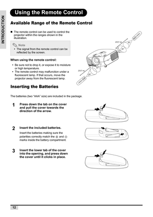 Page 1412
INTRODUCTION
Using the Remote Control
Available Range of the Remote Control
„The remote control can be used to control the 
projector within the ranges shown in the 
illustration.
When using the remote control:
•Be sure not to drop it, or expose it to moisture 
or high temperature.
•The remote control may malfunction under a 
fluorescent lamp. If that occurs, move the 
projector away from the fluorescent lamp.
Inser ting the Batteries
The batteries (two “AAA” size) are included in the package.
 Note...