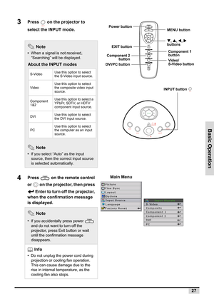 Page 2927
Basic Operation
3Press   on the projector to 
select the INPUT mode.
 Note
•  When a signal is not received, 
“Searching” will be displayed.
 Note
•  If you select “Auto” as the input 
source, then the correct input source 
is selected automatically.
4Press   on the remote control 
or   on the projector, then press 
 Enter to turn off the projector, 
when the confirmation message 
is displayed.
 Note
•  If you accidentally press power   
and do not want to turn off the 
projector, press Exit button or...