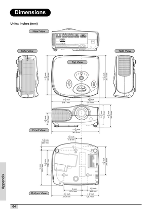 Page 6664
Appendix
Dimensions
Units: inches (mm)
Temp ledSTANDBY
MENUINPUT
KEYSTONE
Focus
Zoom
LENS  SHIFT(H)LENS  SHIFT(V)ENTER307.1 mm 121
16inch
341.8 mm 13
7
16inch
144.8 mm511
16inch
125.7 mm4
15
16inch
160.8 mm65
16inch
283.4 mm 113
16inch
85.7 mm33
8inch
216.1 mm8
1
2inch
41.6 mm1
5
8inch
44.2 mm1
3
4inch
208.9 mm81
4inch
253.6 mm10 inch
127.4 mm5 inch 29.9 mm1
3
16inch
179.0 mm71
16inch
125.7 mm4
15
16inch216.1 mm8
1
2inch
WARNING•
  Do not disassemble any components except the lamp chassis cover while...