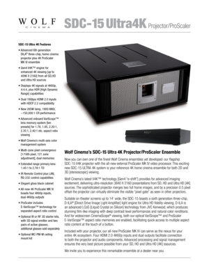 Page 1 SDC-15 Ultra4KProjector/ProScaler
SDC-15 Ultra 4K Features
•  
Advanced 6th generation  
DILA® three-chip, home cinema 
projector plus 4K ProScaler  
MK IV ensemble
•   Gen4 V4K™ engine for  
enhanced 4K viewing [up to 
4096 X 2160] from all SD,HD 
and Ultra HD sources
•  Displays 4K signals at 4K60p, 
4:4:4, plus HDR [High Dynamic 
Range] capabilities
•  Dual 18Gbps HDMI 2.0 inputs 
with HDCP 2.2 compatibility
•  New 265W lamp, 1900 ANSI, 
~150,000:1 CR performance
•  
Advanced onboard VariScope™ 
lens...