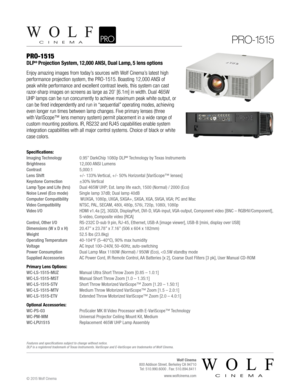 Page 1Specifications:
Imaging Technology 0.95” DarkChip 1080p DLP® Technology by Texas Instruments
Brightness  12,000 ANSI Lumens
Contrast 5,000:1
Lens Shift  +/- 133% Vertical, +/- 50% Horizontal [VariScope™ lenses]
Keystone Correction  ±30% Vertical
Lamp Type and Life (hrs)  Dual 465W UHP; Est. lamp life each, 1500 (Normal) / 2000 (Eco)
Noise Level (Eco mode)  Single lamp 37dB; Dual lamp 40dB
Computer Compatibility   WUXGA, 1080p, UXGA, SXGA+, SXGA, XGA, SVGA, VGA; PC and Mac
Video Compatibility  NTSC, PAL,...