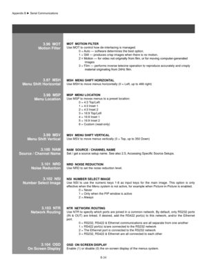 Page 133B-34
MoT  MoTIon fIlTeR 
Use MOT to control how de-interlacing is managed. 
  0 = Auto — software determines the best option. 
  1 = Still — produces crisp images when there is no motion. 
	 2	=	Motion	—	for	video	not	originally	from	film,	or	for	moving	computer-generated		
         images 
  3 = Film — performs inverse telecine operation to reproduce accuratel\
y and crisply  
	 							material	originating	from	24Hz	film.	
Msh  MenU shIfT hoRIzonT al 
Use MSH to move menus horizontally (0 = Left, up to...