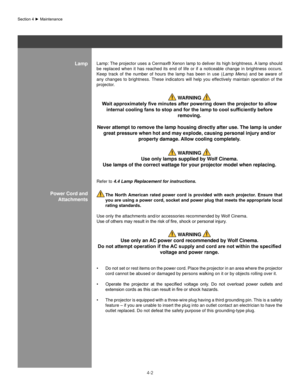 Page 874-2
Section	4	►	Maintenance
Lamp: The projector uses a Cermax® Xenon lamp to deliver its high brightness. A lamp should 
be  replaced  when  it  has  reached  its  end  of  life  or  if  a  noticeable  change  in  brightness  occurs. 
Keep  track  of  the  number  of  hours  the  lamp  has  been  in  use  (Lamp  Menu)  and  be  aware  of 
any  changes  to  brightness. These  indicators  will  help  you  effectively  maintain  operation  of  the 
projector. 
 WaRnIng  
Wait approximately five minutes...