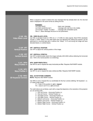 Page 144B-45
   
When  a  request  is  made  to  retrieve  the  user  message  that  has  already  been  set,  the  returned 
value is displayed in the same format as setting the text. 
 examples:
  (usr“hello world”)      - basic user message. 
  (usr“hello world
line two”)   - message with new line in the middle.
  (usr“Contact \“freddy\” for help”)  - message with embedded quote. 
  See 2.1, Basic Message Structure for text parameters. 
Vbl   VIDeo blaCK leVel 
Use VBL to set black levels to 0 IRE (0) or 1...