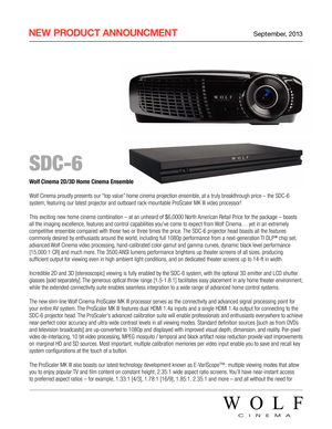 Page 1 NEW  PRODUCT  ANNOUNCMENT September, 2013
 SDC-6
Wolf Cinema 2D/3D Home Cinema Ensemble
Wolf Cinema proudly presents our “top value” home cinema projection ensemble, at a truly breakthrough price – the SDC-6 
system, featuring our latest projector and outboard rack-mountable ProScaler MK III video processor!
 
This exciting new home cinema combination – at an unheard of $6,0000 North American Retail Price for the package – boasts 
all the imaging excellence, features and control capabilities you’ve come...