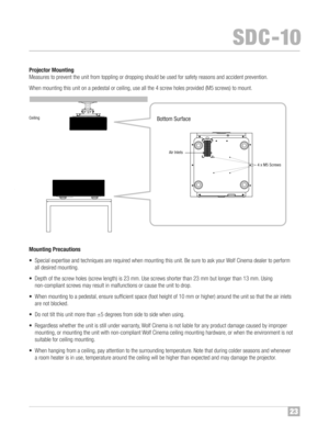 Page 2423
SDC �10
Pro jec torMo unting
Mea sures to pr ev ent theunit from toppling or dro pping should beused forsafety reasons and acc ide nt prevention™f
Whe nm ounting thisunit on ape destal or ceiling, useallthe 4scr ew holes provided (M5 screws) tomount™f
M ount ing Precautions
• Spec ialex pertise andtechnique sare require dwhen mounting thisunit™f Besure toask your Wolf Cinem adealer toperfo rm
allde sired mounting™f
•Depthof the screw holes (scr ewlength) is23 mm™f Use screwsshort erthan 23 mm but...