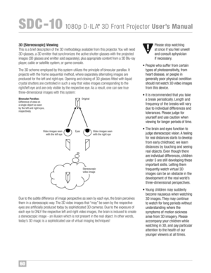 Page 6160
SDC �10108 0p D�ILA®3D FrontProjector UserÕsManual
3D [S te re oscopic] Viewing
Thisisabri ef descr iptio nof the 3D meth odology avail ablefr o m this pro jecto r™fYo uwill nee d
3D� gla sses, a3D emit ter that synchroniz estheac tive shut ter glasses wit h the proj ect ed
imag es(3D glas sesand emit tersold sepa rate ly),plus appropria tecontent froma3D Blu�ray
play er, cab le or sa tell ite system, orgam econ sole™f
Th e3D scheme empl oyed bythis systemutili zes the princi ple of binoc...