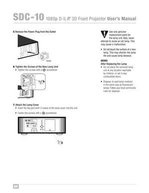 Page 6564
SDC �10108 0p D�ILA®3D FrontProjector UserÕsManual
Us eonl ygen uine
rep lacem entpartsfor
the lamp unit\f Al so, ne ve r
a tt emp tto reu sean old la mp \fThi s
may causeamal fun ction \f
• Do notto uch the su rfa ce of anew
lam p\fThi sm ay short en the lam p
life and cause lam pblow out \f
MEMO
Aft erRepla cing theLam p
•Do notpl ac ethe rem oved lam p
unit atany locati onreach abl e
by chil dren, orsetit ne ar
com busti bleitems™f
• Dispose ofused lamp mod ules
in the same wayas fluo resce...