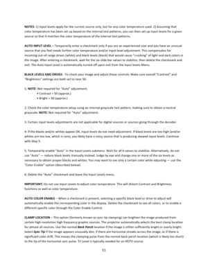 Page 5151  NOTES: 1) Input levels apply for the current source only, but for any color temperature used. 2) Assuming that color temperature has been set up based on the internal test patterns, you can then set up input levels for a given source so that it matches the color temperature of the internal test patterns.  AUTO INPUT LEVEL – Temporarily enter a checkmark only if you are an experienced user and you have an unusual source that you feel needs further color temperature and/or input level adjustment. This...