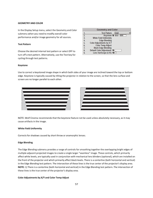 Page 5757   GEOMETRY AND COLOR  In the Display Setup menu, select the Geometry and Color submenu when you need to modify overall color performance and/or image geometry for all sources.  Test Pattern  Choose the desired internal test pattern or select OFF to turn off a test pattern. Alternatively, use the Test key for cycling through test patterns.  Keystone  Use to correct a keystoned image shape in which both sides of your image are inclined toward the top or bottom edge. Keystone is typically caused by...