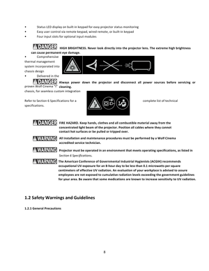 Page 88  • Status LED display on built‐in keypad for easy projector status monitoring  • Easy user control via remote keypad, wired remote, or built‐in keypad  • Four input slots for optional input modules  •  Comprehensive thermal management system incorporated into chassis design •  Delivered in the proven Wolf Cinema “I” chassis, for seamless custom integration  Refer to Section 6 Specifications for a complete list of technical specifications.           1.2 Safety Warnings and Guidelines   1.2.1 General...