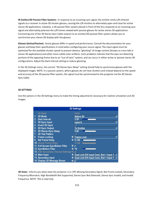 Page 111111  IR Emitter/3D Passive Filter Systems:  In response to an incoming sync signal, the emitter emits L/R infrared signals to a receiver in active 3D shutter glasses, causing the L/R shutters to alternately open and close for active stereo 3D applications. Likewise, a 3D passive filter system placed in front of the lens responds to an incoming sync signal and alternately polarizes the L/R frames viewed with passive glasses for active stereo 3D applications. Connecting one of the 3D Stereo Sync Cable...