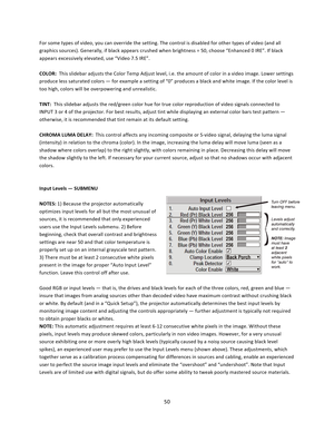 Page 5050  For some types of video, you can override the setting. The control is disabled for other types of video (and all graphics sources). Generally, if black appears crushed when brightness = 50, choose “Enhanced 0 IRE”. If black appears excessively elevated, use “Video 7.5 IRE”.  COLOR:  This slidebar adjusts the Color Temp Adjust level, i.e. the amount of color in a video image. Lower settings produce less saturated colors — for example a setting of “0” produces a black and white image. If the color...