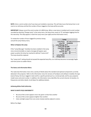 Page 6868        NOTE: Enter a serial number only if you have just installed a new lamp. This will help insure that lamp timer is not reset on an old lamp and that the number of hours logged on the lamp will be accurate.  IMPORTANT: Always record the serial number of a NEW lamp. When a new lamp is installed and its serial number recorded by selecting “Change Lamp” in the Lamp menu, the lamp timer resets to “0” and begins logging time for the new lamp. This tally appears in both the Lamp menu (see right) and the...