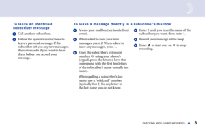 Page 115CHECKING AND LEAVING MESSAGESs To leave an identified
subscriber message
1Call another subscriber.
2Follow the system’s instructions to
leave a personal message. If the
subscriber left you any new messages,
the system asks if you want to hear
them before you record your
message.1Access your mailbox (see inside front
cover).
2When asked to hear your new
messages, press 2. When asked to
leave any messages, press 1.
3Enter the subscriber’s extension
number. Or using your phone’s
keypad, press the lettered...