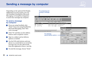 Page 126REPARTEE USER GUIDEs
Sending a message by computer
Depending on the optional TeLANophy
applications on your system, you can
use ViewMail, ViewMail for Microsoft
Messaging, or GroupWise integration
to send voice messages by computer. 
To send a message
by computer
1If you are using ViewMail, click
“Send.” If you are using ViewMail for
Microsoft Messaging, click “New
voice message.”
2Click “To” and then use the address
book to select recipients’ names.
3Type in a subject and set delivery
options as...