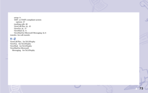 Page 7973s
setup  iv
TAPI- or TSAPI-compliant system
options  47
tracking calls  48
ViewCall Plus  iii, 45
ViewFax  iii, 37
ViewMail  iii, 6
ViewMail for Microsoft Messaging  iii, 6
transfer. See call transfer
V– ZViewCall Plus.See TeLANophy
ViewFax.See TeLANophy
ViewMail.See TeLANophy
ViewMail for Microsoft
Messaging.See TeLANophy 