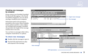 Page 93CHECKING AND LEAVING MESSAGESs
Checking new messages
by computer
If your system uses ViewMail, ViewMail
for Microsoft Messaging, or the Novell
GroupWise integration, you can check
messages visually by your computer. 
Information about each message is
provided on the screen. When available,
names, phone numbers, and a subject
are included with messages. ViewMail
also provides the length of the message
and the time it was sent.
You can listen to messages either with a
computer sound device or a phone.
To...