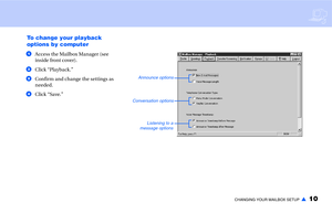 Page 12CHANGING YOUR MAILBOX SETUP▲10
To change your playback 
options by computer
aAccess the Mailbox Manager (see 
inside front cover).
bClick “Playback.”
cConfirm and change the settings as 
needed.
dClick “Save.”
Announce options
Listening to a
message options Conversation options 