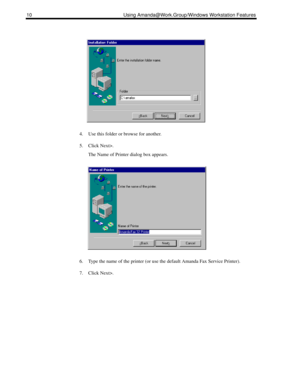 Page 1810 Using Amanda@Work.Group/Windows Workstation Features
4. Use this folder or browse for another.
5. Click Next>.
The Name of Printer dialog box appears.
6. Type the name of the printer (or use the default Amanda Fax Service Printer).
7. Click Next>. 