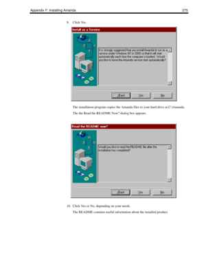 Page 285Appendix F: Installing Amanda 275
9. Click Yes.
The installation program copies the Amanda files to your hard drive at C:\Amanda.
The the Read the README Now? dialog box appears.
10. Click Yes or No, depending on your needs.
The README contains useful information about the installed product. 