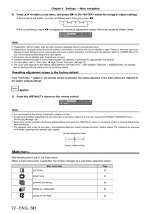 Page 72Chapter 4 Settings — Menu navigation
72 - ENGLISH
4) Press as to select a sub-menu, and press qw or the  button to change or adjust settings.
 fSome items will switch in order as follows each time you press  qw

.
ABC
 fFor some items, press  qw to display an individual adjustment screen with a bar scale as shown be\
low.
0CONTRAST
ADJUST
Note
 fPressing the  button while the menu screen is displayed returns to the previous menu. fDepending on the signals to be input to the projector
, some items or...