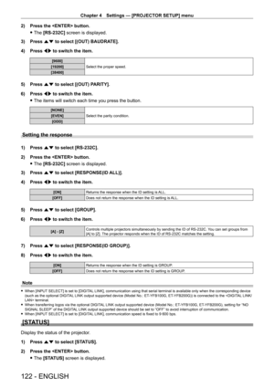 Page 122Chapter 4 Settings — [PROJECTOR SETUP] menu
122 - ENGLISH
2) Press the  button.
 fThe 

[RS-232C] screen is displayed.
3)
 
Press 
 as to select [(OUT) BAUDRATE].
4)
 
Press 
 qw to switch the item.
[9600] Select the proper speed.
[19200]
[38400]
5) Press  as to select [(OUT) PARITY].
6)  
Press 
 qw to switch the item.
 fThe items will switch each time you press the button.
[NONE]
Select the parity condition.
[EVEN]
[ODD]
Setting the response
1) Press  as to select [RS-232C].
2)  
Press the  button....