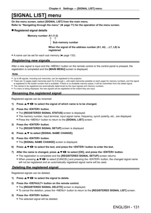 Page 131Chapter 4 Settings — [SIGNAL LIST] menu
ENGLISH - 131
[SIGNAL LIST] menu
On the menu screen, select [SIGNAL LIST] from the main menu.
Refer to “Navigating through the menu” (x
  page   71) for the operation of the menu screen.
 rRegistered signal details
A1 (1-2)
When the signal of the address number (A1, A2, ...L7, L8) is 
registered Sub memory number
Memory number:
 f
A name can be set for each sub memory (x   page   133).
Registering new signals
After a new signal is input and the  button on the...