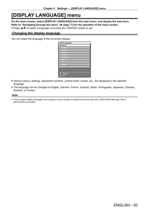 Page 93Chapter 4 Settings — [DISPLAY LANGUAGE] menu
ENGLISH - 93
[DISPLAY LANGUAGE] menu
On the menu screen, select [DISPLAY LANGUAGE] from the main menu, and display the sub-menu.
Refer to “Navigating through the menu” (x
  page   71) for the operation of the menu screen.
 fPress 

as to select a language, and press the  button to set.
Changing the display language
You can select the language of the on-screen display.
ENTER
DISPLAY LANGUAGE
SELECT
SET
 fVarious menus, settings, adjustment screens, control...