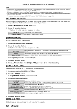 Page 124Chapter 4 Settings — [PROJECTOR SETUP] menu
124 - ENGLISH
Note
 fE-mail including the content of status can be sent to the E-mail addresses (up to two addresses) set in “[E-mail set up] page” ( x   page   153) 
by pressing the  button while displaying the  [STATUS] screen.
 fSome items in [SIGNAL

 INFORMATION] may be displayed and others not displayed, depending on the signal being input.
 fIf any abnormality has occurred on the projector

, pressing the  button while the [STATUS] screen is displayed...