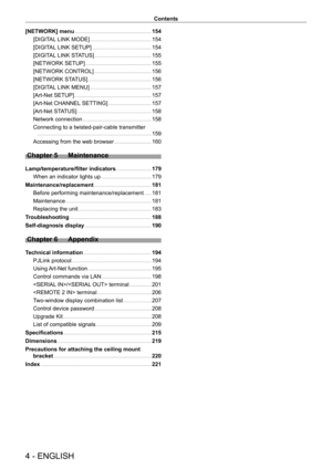 Page 44 - ENGLISH
Contents
[NETWORK] menu     154
[DIGIT
AL LINK MODE]
    
 154
[DIGIT
AL LINK SETUP]
    
 154
[DIGIT
AL LINK STATUS]
    
 155
[NETWORK SETUP]
    
 155
[NETWORK CONTROL]
    
 156
[NETWORK ST
ATUS]
    
 156
[DIGIT
AL LINK MENU]
    
 157
[Art-Net SETUP]
    
 157
[Art-Net CHANNEL
 SETTING]
    
 157
[Art-Net ST
ATUS]
    
 158
Network connection
    
 158
Connecting to a twisted-pair-cable transmitter
 
  
 159
Accessing from the web browser
    
 160
Chapter 5 Maintenance...