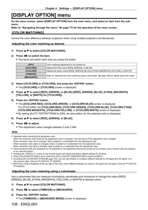 Page 108Chapter 4 Settings — [DISPLAY OPTION] menu
108 - ENGLISH
[DISPLAY OPTION] menu
On the menu screen, select [DISPLAY OPTION] from the main menu, and select an item from the sub-
menu.
Refer to “Navigating through the menu” (x
  page   77) for the operation of the menu screen.
[COLOR MATCHING]
Correct the color difference between projectors when using multiple projectors simultaneously\
.
Adjusting the color matching as desired
1) Press as to select [COLOR MATCHING].
2)  
Press 
 qw to switch the item....