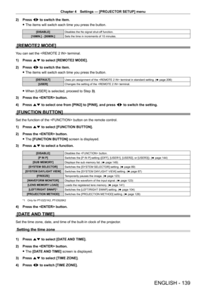 Page 139Chapter 4 Settings — [PROJECTOR SETUP] menu
ENGLISH - 139
2) Press qw to switch the item.
 fThe items will switch each time you press the button.
[DISABLE] Disables the No signal shut-off function.
[10MIN.] - [90MIN.] Sets the time in increments of 10 minutes.
[REMOTE2 MODE]
You can set the  terminal.
1)
 
Press 
 as to select [REMOTE2 MODE].
2)
 
Press 
 qw to switch the item.
 fThe items will switch each time you press the button.
[DEFAULT]
Uses pin assignment of the  terminal in standard setting. ( x...