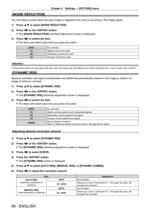 Page 88Chapter 4 Settings — [PICTURE] menu
88 - ENGLISH
[NOISE REDUCTION]
You can reduce noises when the input image is degraded and noise is occur\
ring in the image signal.
1) 
Press 
 as to select [NOISE REDUCTION].
2)
 
Press 
 qw or the  button.
 fThe 

[NOISE REDUCTION] individual adjustment screen is displayed.
3)
 
Press 
 qw to switch the item.
 fThe items will switch each time you press the button.
[OFF] No correction.
[1] Slightly corrects the noise.
[2] Moderately corrects the noise.
[3] Strongly...