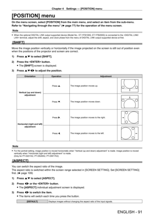 Page 91Chapter 4 Settings — [POSITION] menu
ENGLISH - 91
[POSITION] menu
On the menu screen, select [POSITION] from the main menu, and select an item from the sub-menu.
Refer to “Navigating through the menu” (x
  page   77) for the operation of the menu screen.
Note
 f When the optional DIGIT AL LINK output supported device (Model No.: ET- YFB100G, ET- YFB200G) is connected to the  terminal, adjust the shift, aspect, and clock phase from the menu of DIGIT AL LINK output supported device at first.
[SHIFT]
Move...