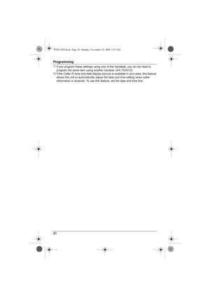 Page 20Programming
20
*1 If you program these settings using one of the handsets, you do not need to 
program the same item using another handset. (KX-TG4312)
*2 If the Caller ID time and date display service is available in your area, this feature 
allows the unit to automatically adjust the date and time setting when caller 
information is received. To use this feature, set the date and time first.
TG4311BX.book  Page 20  Monday, November 10, 2008  9:32 AM 