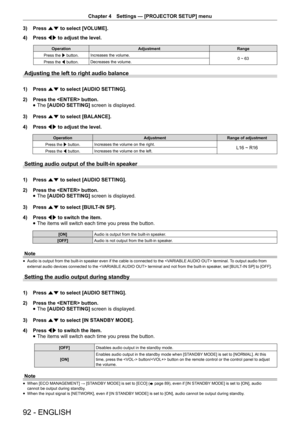 Page 92Chapter 4 Settings — [PROJECTOR SETUP] menu
92 - ENGLISH
3) 
Press as to select [VOLUME].
4)  Press qw to adjust the level.
Operation Adjustment Range
Press the w button. Increases the volume.
0 ~ 63
Press the q button. Decreases the volume.
Adjusting the left to right audio balance
1) 
Press as to select [AUDIO SETTING].
2)  Press the  button.
 
f The 
[AUDIO SETTING]  screen is displayed.
3)  Press as to select [BALANCE].
4)  Press qw to adjust the level.
Operation AdjustmentRange of adjustment
Press...