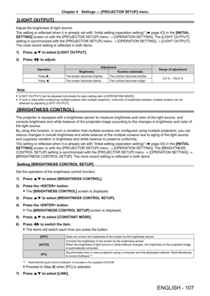 Page 107Chapter 4 Settings — [PROJECTOR SETUP] menu
ENGLISH - 107
[LIGHT OUTPUT]
Adjust the brightness of light source.
The setting is reflected when it is already set with “Initial setting (operation setting)” (x
  page   43) in the [INITIAL 
SETTING]  screen or with the [PROJECTOR SETUP] menu → [OPERATION SETTING]. The [LIGHT OUTPUT] 
setting is synchronized with the [PROJECTOR SETUP] menu → [OPERATION SETTING]  → [LIGHT OUTPUT]. 
The most recent setting is reflected in both items.
1)
 
Press 
 as to select...